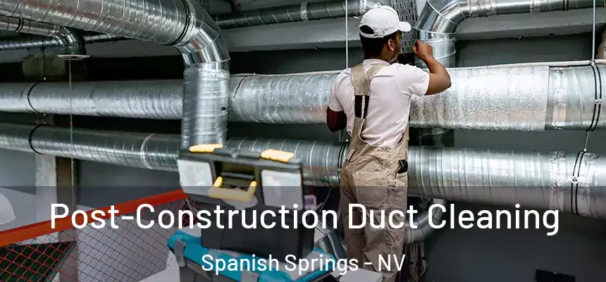 Post-Construction Duct Cleaning Spanish Springs - NV
